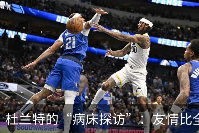 杜兰特的“病床探访”：友情比全明星更珍贵！